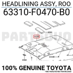 63310F0470B0 Genuine Toyota Headlining Assy, Roo 63310-F0470-B0. Fixed Price $694.60.